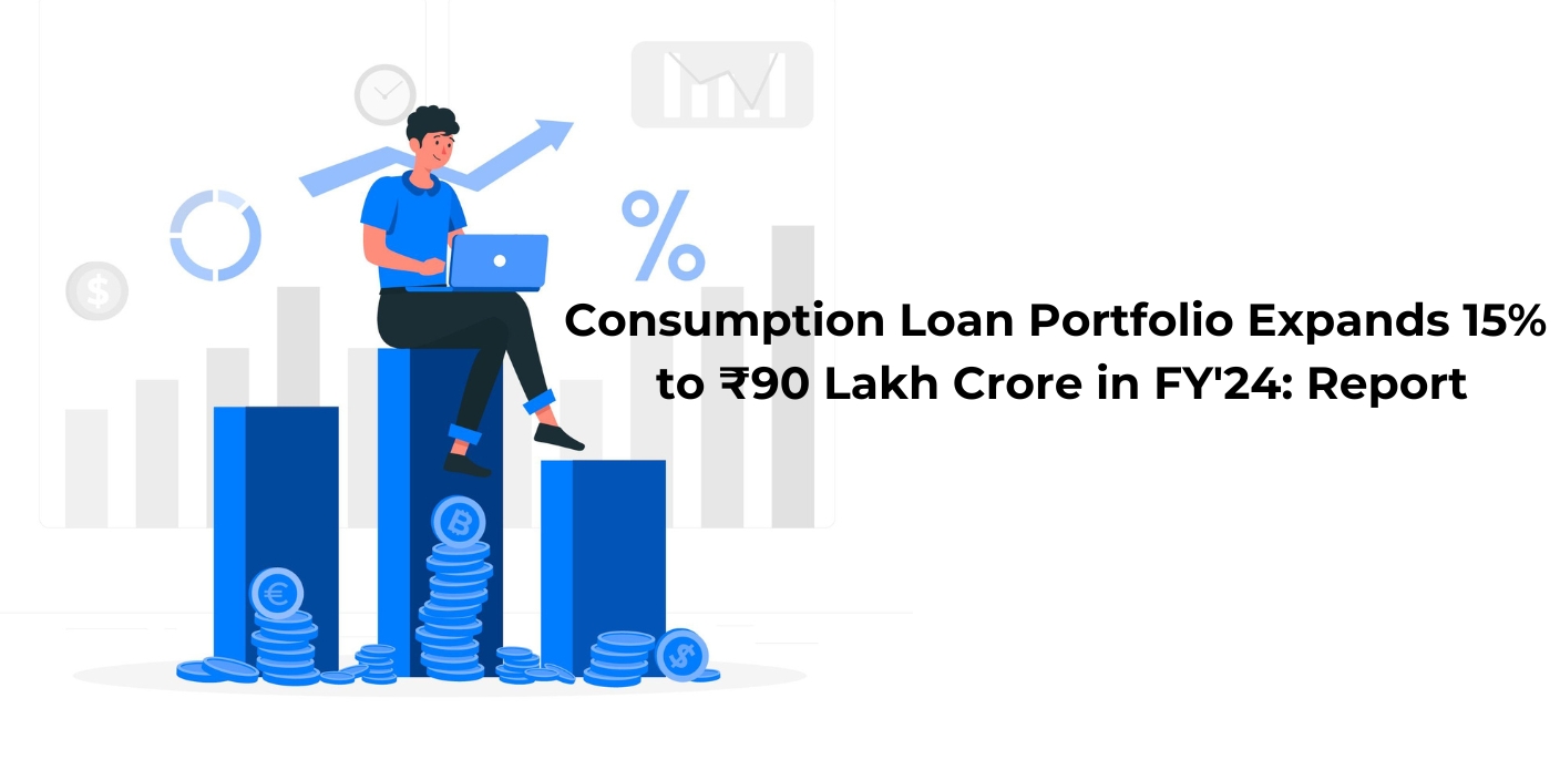 Consumption Loan Portfolio Expands 15% to ₹90 Lakh Crore in FY'24: Report