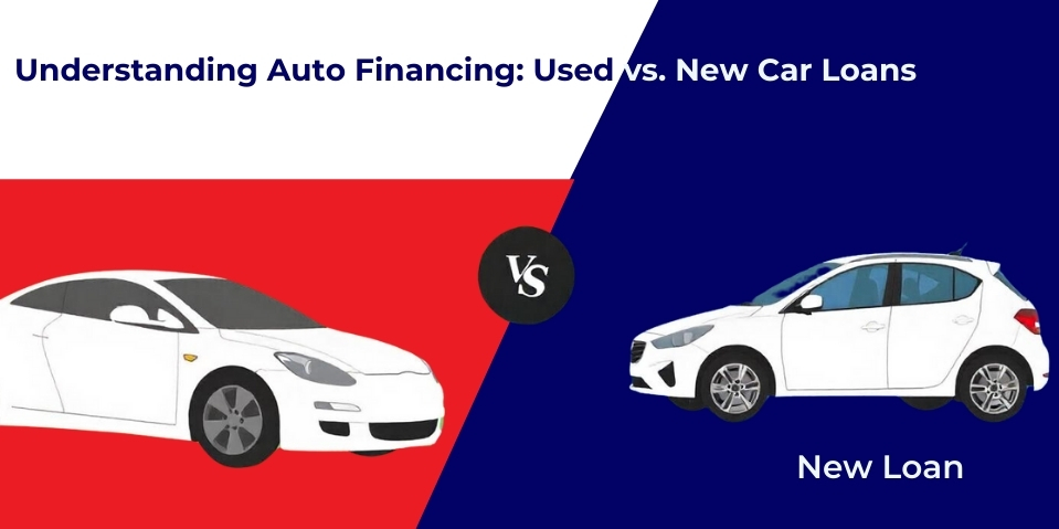 Understanding Auto Financing: Used vs. New Car Loans